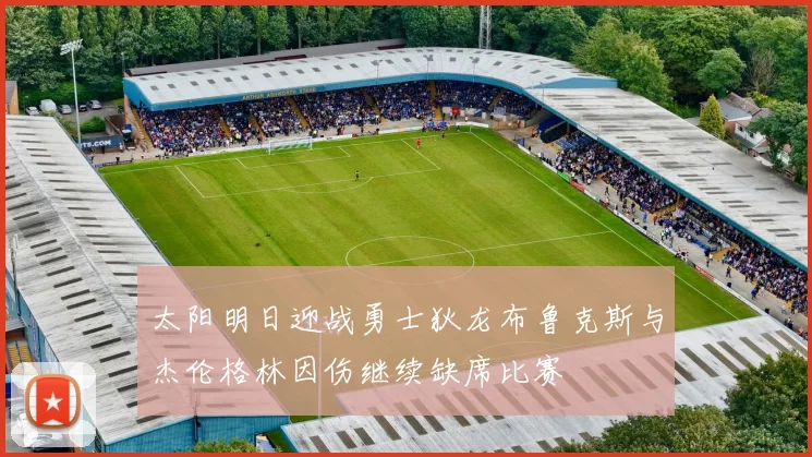 太阳明日迎战勇士狄龙布鲁克斯与杰伦格林因伤继续缺席比赛