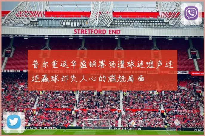 普尔重返华盛顿赛场遭球迷嘘声连连赢球却失人心的尴尬局面