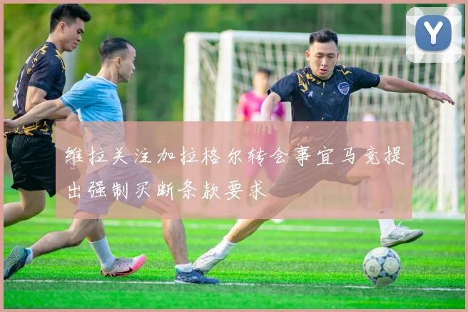 维拉关注加拉格尔转会事宜马竞提出强制买断条款要求