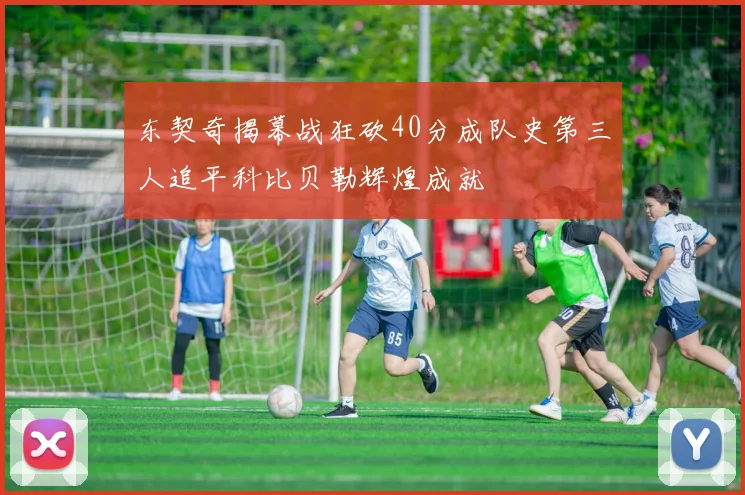 东契奇揭幕战狂砍40分成队史第三人追平科比贝勒辉煌成就